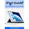 iPad Guide: The Simplified Manual for Kids and Adult