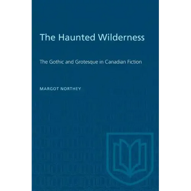 The Haunted Wilderness: The Gothic and Grotesque in Canadian Fiction