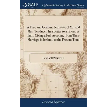 A True and Genuine Narrative of Mr. and Mrs. Tenducci. In a Letter to a Friend at Bath. Giving a Full Account, From Their Marriage in Ireland, to the