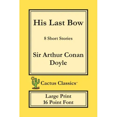 His Last Bow (Cactus Classics Large Print): 8 Short Stories; 16 Point Font; Large Text; Large Type