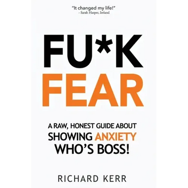 Fu*k Fear: A Raw, Honest Guide About Showing Anxiety Who's Boss!