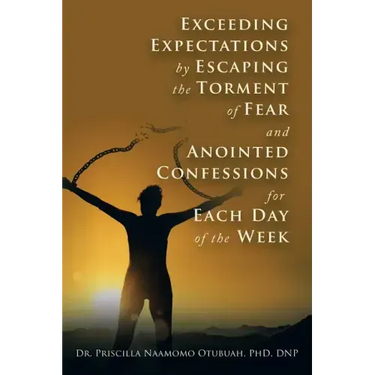 Exceeding Expectations by Escaping the Torment of Fear and Anointed Confessions for Each Day of the Week