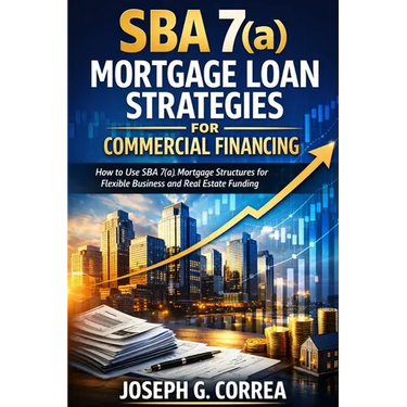 SBA 7(a) Mortgage Loan Strategies for Commercial Financing: How to Use SBA 7(a) Mortgage Structures for Flexible Business and Real Estate Funding