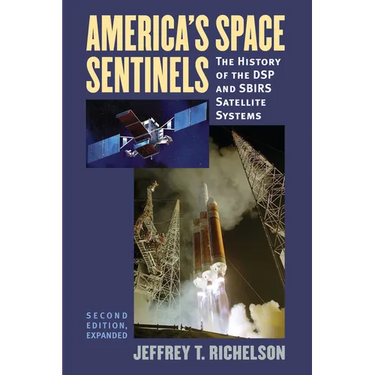 America's Space Sentinels: The History of the DSP and SBIRS Satellite Systems