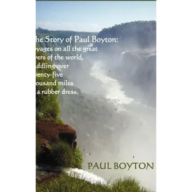 The Story of Paul Boyton: Voyages on All The Great Rivers of The World, Paddling Over Twenty-Five Thousand Miles in a Rubber Dress; A Rare Tale of Tra
