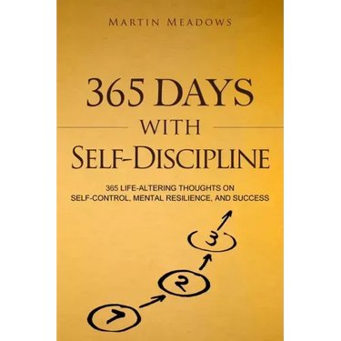 365 Days With Self-Discipline: 365 Life-Altering Thoughts on Self-Control, Mental Resilience, and Success