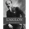 L'Aiglon: A Play in Six Acts
