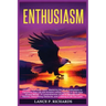 Enthusiasm: Unleash Your Inner Spark: Mastering the Art of Enthusiasm to Transform Your Life and Achieve Lasting Success in Every
