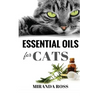 Essential Oils For Cats: Safe & Effective Therapies And Remedies To Keep Your Cat Healthy And Happy