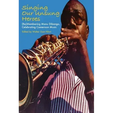 Singing Our Unsung Heroes: (Re)Membering Manu Dibango, Celebrating Cameroon Music