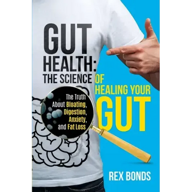 Gut Health: The Science Of Healing Your Gut: The Truth About Bloating, Digestion, Anxiety, and Fat Loss: The Science Of Healing Your Gut: