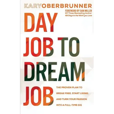 Day Job to Dream Job: The Proven Plan to Break Free, Start Living, and Turn Your Passion into a Full-Time Gig