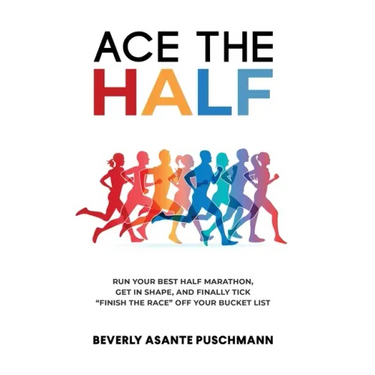 Ace the Half: Run Your Best Half Marathon, Get In Shape, And Finally Tick "Finish The Race" Off Your Bucket List