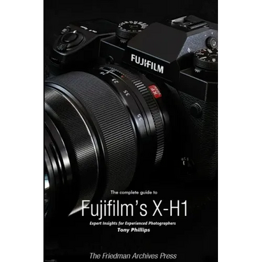 The Complete Guide to Fujifilm's X-H1 (B&W Edition)
