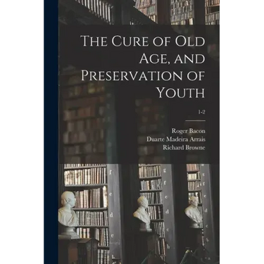 The Cure of Old Age, and Preservation of Youth; 1-2