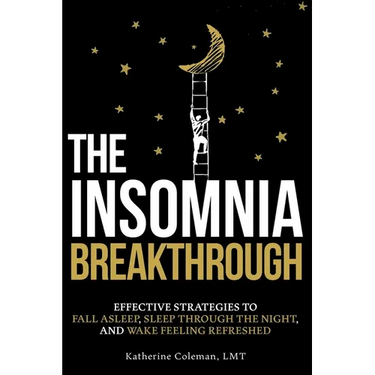 The Insomnia Breakthrough: Effective Strategies to Fall Asleep, Sleep Through the Night, and Wake Feeling Refreshed