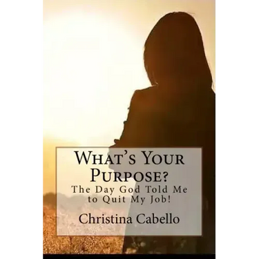 What's Your Purpose?: The Day God Told Me to Quit My Job!