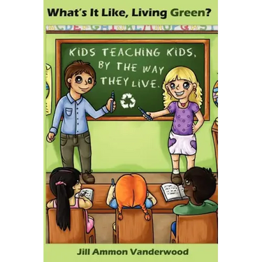What's It Like Living Green?: Kids Teaching Kids, by the Way They Live