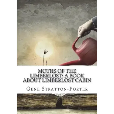 Moths of the Limberlost: A Book About Limberlost Cabin