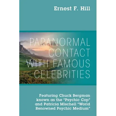 Paranormal Contact with Famous Celebrities: Featuring Chuck Bergman Known as the "Psychic Cop" and Patricia Mischell "World Renowned Psychic Medium"