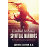 A Handbook for Badass Spiritual Warriors: Eleven Powerful Practices To Ignite your Spiritual Connection