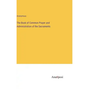 The Book of Common Prayer and Administration of the Sacraments