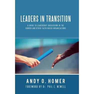 Leaders In Transition: A Guide To Leadership Succession In The Church and Other Faith-Based Organizations