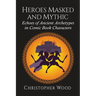 Heroes Masked and Mythic: Echoes of Ancient Archetypes in Comic Book Characters