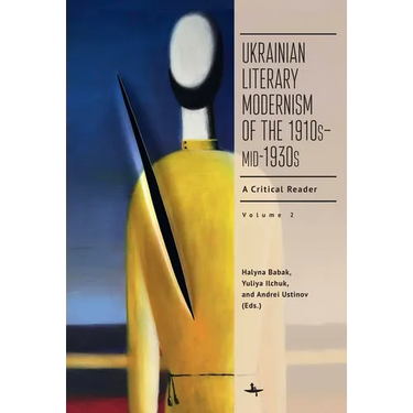 Ukrainian Literary Modernism of the 1910s-Mid-1930s, Vol II: A Critical Reader