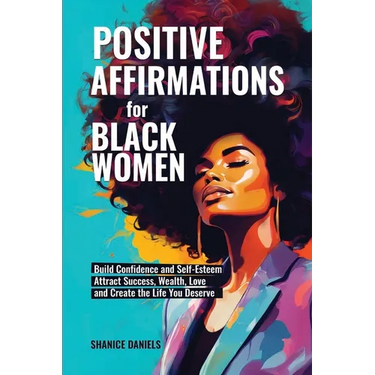Positive Affirmation For Black Women: Build Confidence and Self- Esteem, Attract Success, Wealth, Love and Create the Life You Deserve