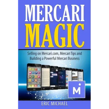 Mercari Magic: Selling on Mercari.com, Mercari Tips and Building a Powerful Mercari Business