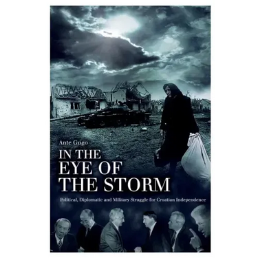 In the Eye of the Storm: Political, Diplomatic and Military Struggle for Croatian Independence