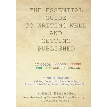 The Essential Guide to Writing Well and Getting Published: Bonus Feature Making Decent Dollars Writing Plus Little-Known Reward-Reaping Benefits