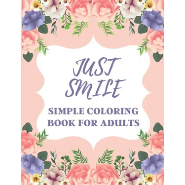 Just Smile Simple Coloring Book For Adults: Easy Large Print Designs For Beginners And Seniors (Dementia, Alzheimer's, Parkinson's Patients)