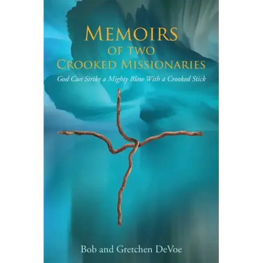 Memoirs of Two Crooked Missionaries: God can strike a mighty blow with a crooked stick