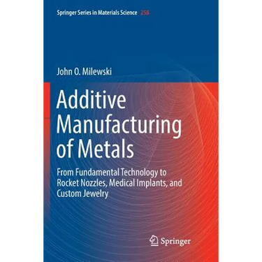 Additive Manufacturing of Metals: From Fundamental Technology to Rocket Nozzles, Medical Implants, and Custom Jewelry