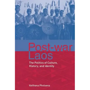 Post-War Laos: The Politics of Culture, History, and Identity