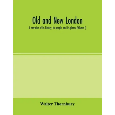 Old and new London; a narrative of its history, its people, and its places (Volume I)