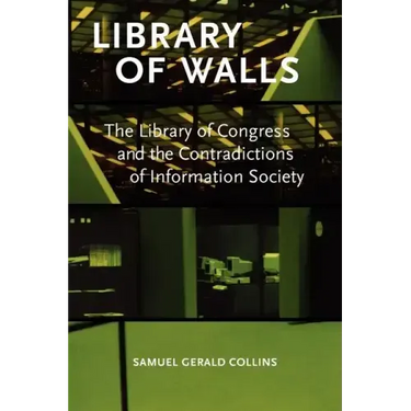 Library of Walls: The Library of Congress and the Contradictions of Information Society