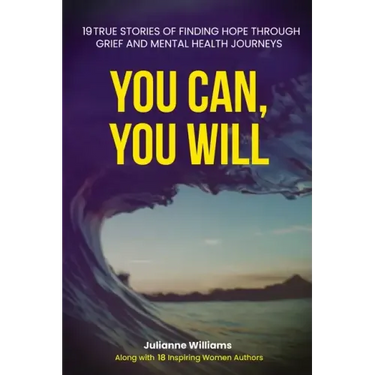 You Can, You Will: 19 True Stories of Finding Hope Through Grief and Mental Health Journeys