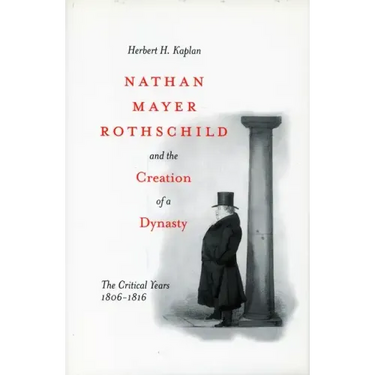 Nathan Mayer Rothschild and the Creation of a Dynasty: The Critical Years 1806-1816