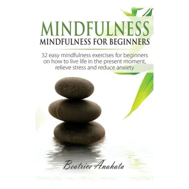 Mindfulness: Mindfulness for beginners: 32 Easy Mindfulness Exercises for Beginners on How to Live Life in the Present Moment, Reli