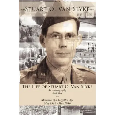 The Life of Stuart O. Van Slyke: An Autobiography Book One Memories of a Forgotten Age May 1916 - May 1946