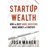 Startup Wealth: How the Best Angel Investors Make Money in Startups
