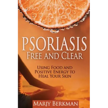 Psoriasis: Free and Clear: Using Food And Positive Energy To Heal Your Skin
