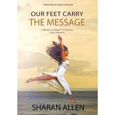 Our Feet Carry The Message: A Beginner's Manual For Inspiring Dance Ministers