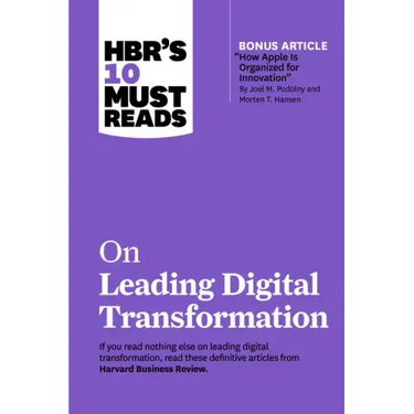 Hbr's 10 Must Reads on Leading Digital Transformation (with Bonus Article How Apple Is Organized for Innovation by Joel M. Podolny and Morten T. Hanse