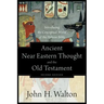 Ancient Near Eastern Thought and the Old Testament: Introducing the Conceptual World of the Hebrew Bible
