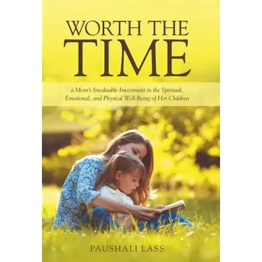 Worth the Time: a Mom's Invaluable Investment in the Spiritual, Emotional, and Physical Well-Being of Her Children