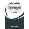 Cynthia Ann Parker: The story of her capture at the massacre of the inmates of Parker's Fort; of her quarter of a century spent among the